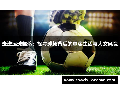 走进足球部落：探寻球场背后的真实生活与人文风貌