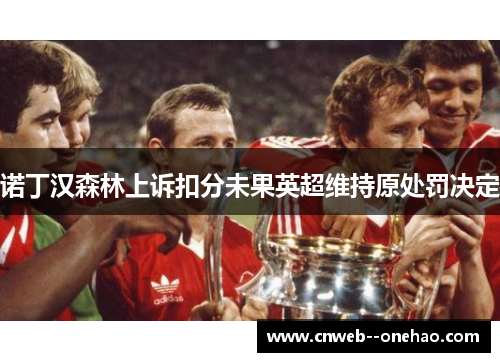 诺丁汉森林上诉扣分未果英超维持原处罚决定