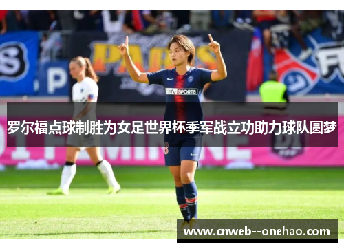 罗尔福点球制胜为女足世界杯季军战立功助力球队圆梦