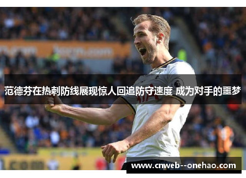 范德芬在热刺防线展现惊人回追防守速度 成为对手的噩梦
