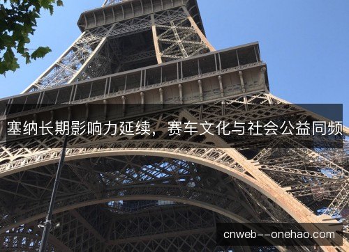 塞纳长期影响力延续，赛车文化与社会公益同频