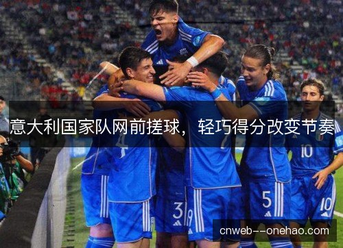 意大利国家队网前搓球，轻巧得分改变节奏