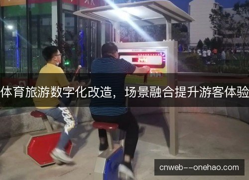 体育旅游数字化改造，场景融合提升游客体验